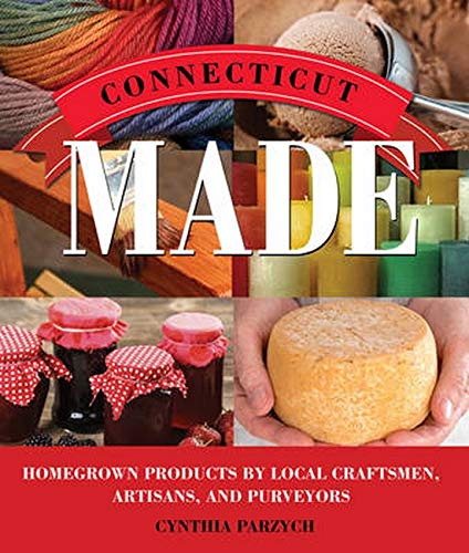 Connecticut Made: Homegrown Products by Local Craftsman, Artisans, and Purveyors