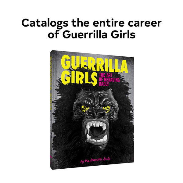 Guerrilla Girls: The Art of Behaving Badly